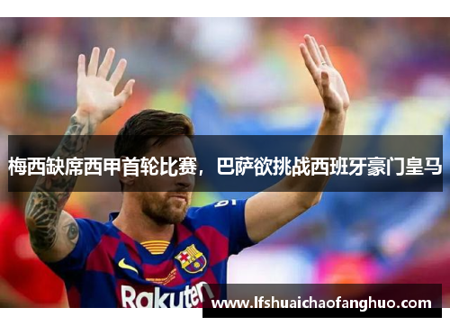 梅西缺席西甲首轮比赛，巴萨欲挑战西班牙豪门皇马