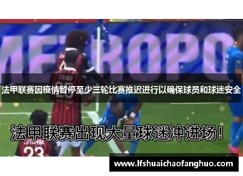 法甲联赛因疫情暂停至少三轮比赛推迟进行以确保球员和球迷安全
