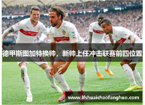 德甲斯图加特换帅，新帅上任冲击联赛前四位置