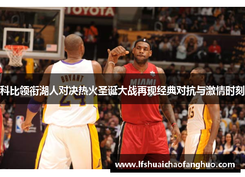 科比领衔湖人对决热火圣诞大战再现经典对抗与激情时刻