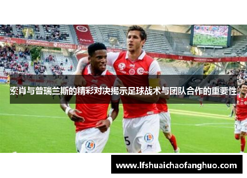 索肖与普瑞兰斯的精彩对决揭示足球战术与团队合作的重要性