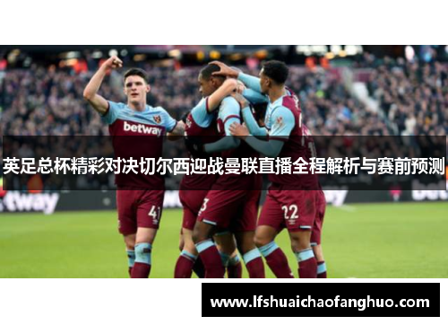 英足总杯精彩对决切尔西迎战曼联直播全程解析与赛前预测