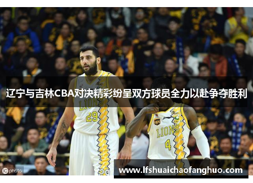 辽宁与吉林CBA对决精彩纷呈双方球员全力以赴争夺胜利
