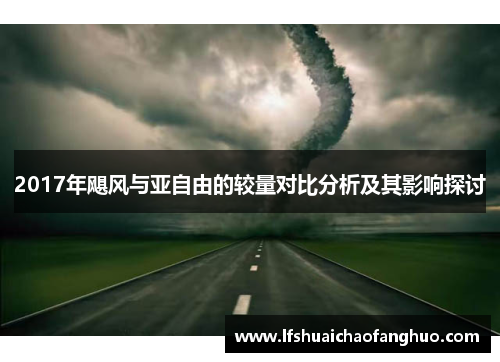 2017年飓风与亚自由的较量对比分析及其影响探讨